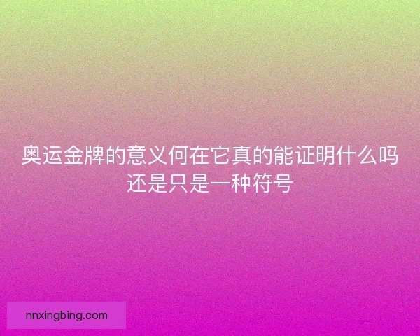 奥运金牌的意义何在它真的能证明什么吗还是只是一种符号